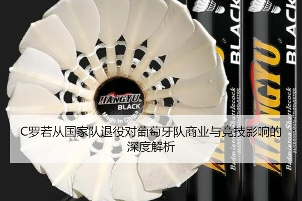 C罗若从国家队退役对葡萄牙队商业与竞技影响的深度解析